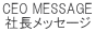 CEO MESSAGE ВbZ[W